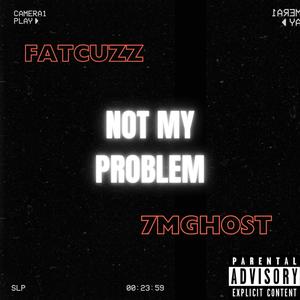 NOT MY PROBLEM (feat. 7M GHOST) (Explicit)