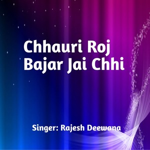 Chhauri Roj Bajar Jai Chhi