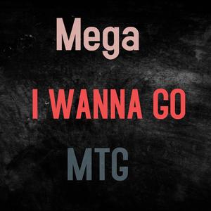 MEGA I WANNA GO MTG