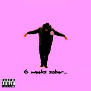 6 Weeks Sober... (Explicit)