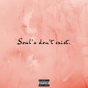 Soul's Don't Exist (Explicit)