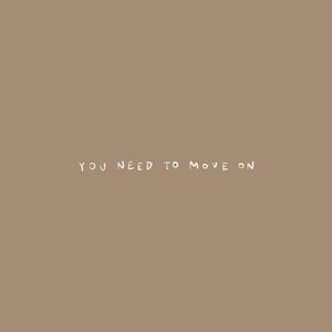 You Need To Move On