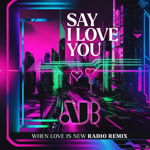 Say I Love You (When Love Is New Radio Remix)