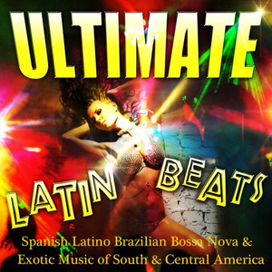 Ultimate Latin Beats - Spanish Latino Brazilian Bossa Nova & Exotic Music of South & Central America