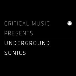 Critical Music Presents : Underground Sonics