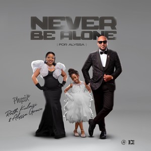 Never Be Alone (For Alyssa)