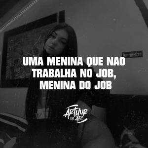 UMA MENINA QUE NAO TRABALHA NO JOB, MENINA DO JOB (Explicit)