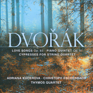 Dvořák: Love Songs, Op. 83 - Piano Quintet, Op. 81 - Cypresses for String Quartet