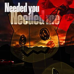 Needed you needed me (Explicit)