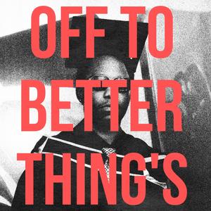 off to better things (feat. TDA THE PRODUCER) (Explicit)