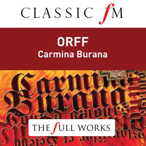 Orff: Carmina Burana (Classic FM: The Full Works)