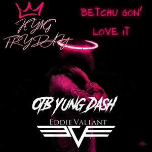 Betchu Gon' Love It (feat. Kyng Fryday & OTB Yung Dash) [Explicit]