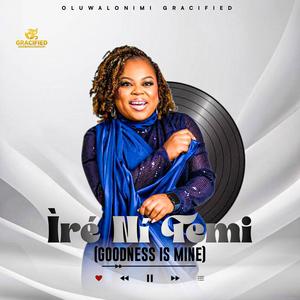 IRE NI TEMI (GOODNESS IS MINE)