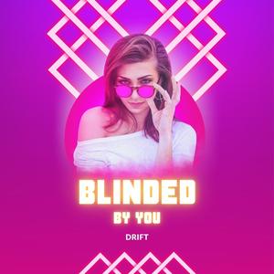 BLINDED BY YOU