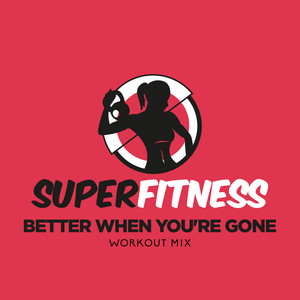 Better When You're Gone (Workout Mix 135 bpm)