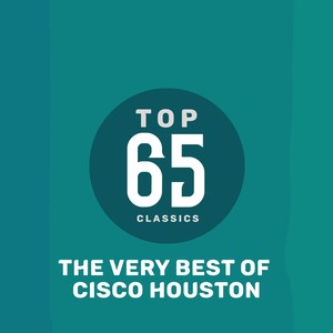 Top 65 Classics - The Very Best of Cisco Houston