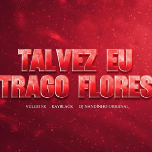 TALVEZ EU TRAGO FLORES