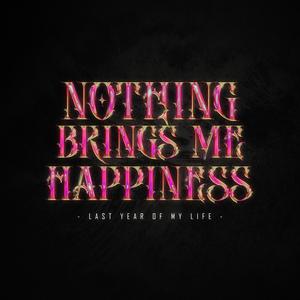 Nothing Brings Me Happiness // Last year of my life (Explicit)