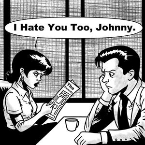 I Hate You Too, Johnny.