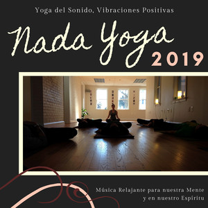 Nada Yoga 2019 - Yoga del Sonido, Vibraciones Positivas, Música Relajante para nuestra Mente y en nuestro Espíritu