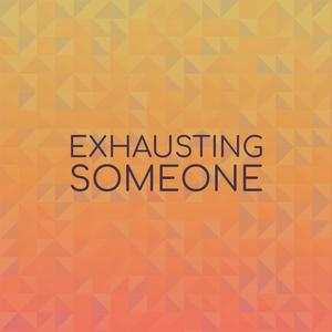 Exhausting Someone