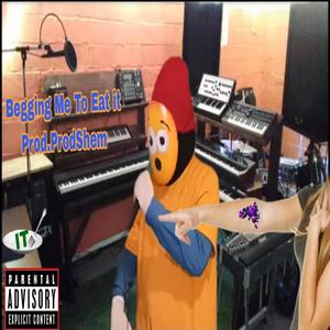 Begging Me To Eat it (feat. Prod.Shem) [Explicit]