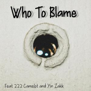 Who to blame (feat. 222 Camelot & Yinn Zakk) [Explicit]