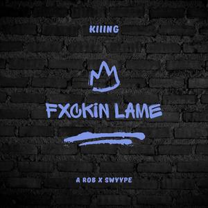 Fxcking Lame (feat. A Rob & Swyype) [Explicit]