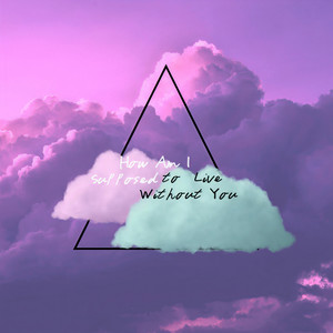 How Am I Supposed To Live Without You