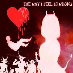 The Way I Feel is Wrong (Explicit)