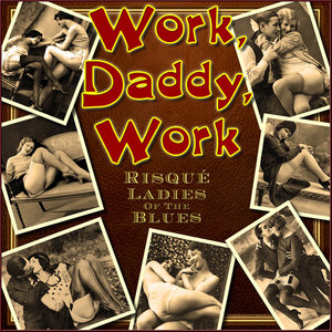 Work, Daddy, Work - Risqué Ladies of the Blues