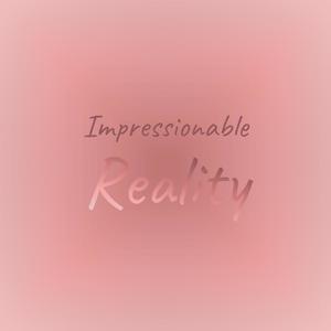 Impressionable Reality