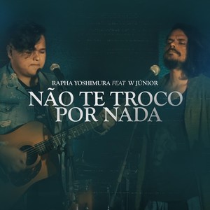 Não Te Troco por Nada (feat. W Junior)