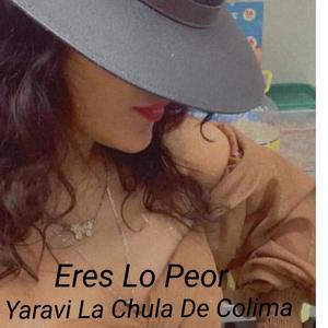 Eres Lo Peor (feat. Yaravi La Chula de Colima)