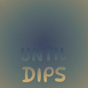 Until Dips