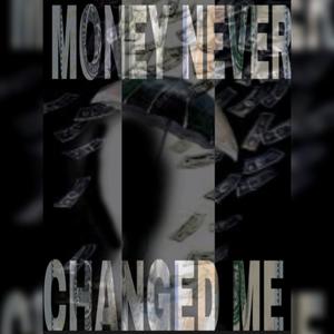 Money Never Changed Me