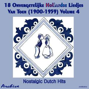 18 Onvergetelijke Hollandse Liedjes Van Toen (Nostalgic Dutch Hits) Volume 4