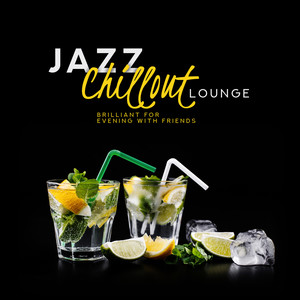 Jazz Chillout Lounge: Brilliant for Evening with Friends - Cocktail Party, Restaurant, Dinner & Relaxation Smooth Jazz