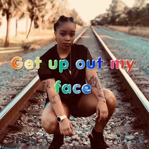 Get up out My Face