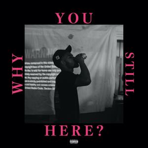 'WHY YOU STILL HERE?' (VOL.1) [Explicit]