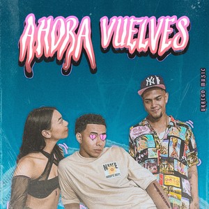 Ahora Vuelves (Explicit)