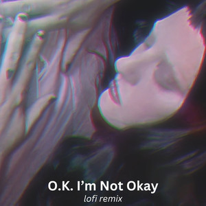 O.K. I’m Not Okay (lofi remix)