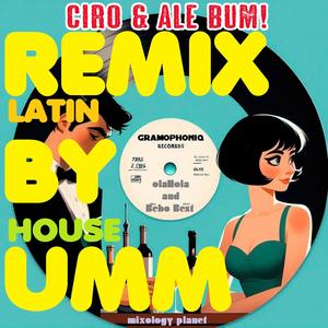 CIRO E ALE BUM! (feat. MIXOLOGY PLANET & bebo best) (UMM Remix UMM LATIN HOUSE)