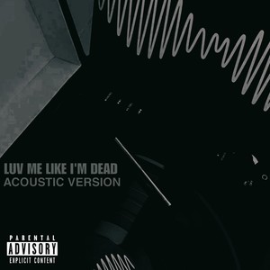 Luv Me Like I'm Dead (Acoustic Version|Explicit)