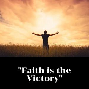 Faith Is The Victory