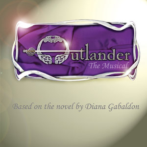 Outlander - The Musical. Based on the novel by Diana Gabaldon