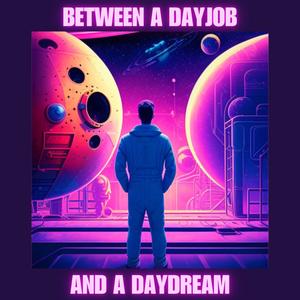 Between a Dayjob and a Daydream