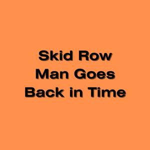 Skid Row Man Goes Back in Time