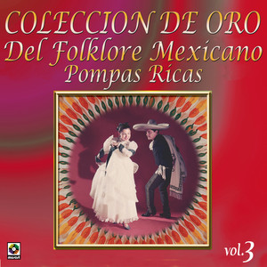 Colección de Oro del Folklore Mexicano Vol. 3 Pompas Ricas