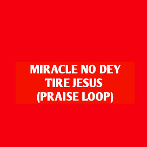 Miracle No Dey Tire Jesus (Praise Loop)